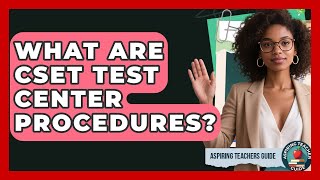 What Are CSET Test Center Procedures? - Aspiring Teacher Guide