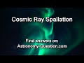 What is cosmic ray spallation? - How does cosmic ray spallation create elements?