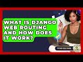 What Is Django Web Routing And How Does It Work? - Python Code School