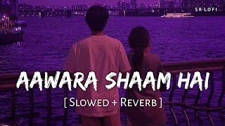 Aawara Shaam Hai (Slowed + Reverb) | Meet Bros, Piyush Mehroliyaa | SR Lofi