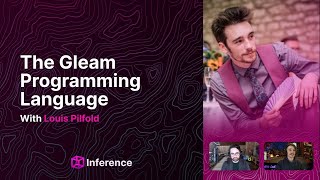 The Gleam Programming Language and its Creator Louis Pilfold - #InferencePodcast S1E4