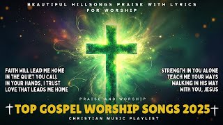 Top Gospel Worship Songs 2025 | Beautiful Hillsongs Praise with Lyrics for Worship