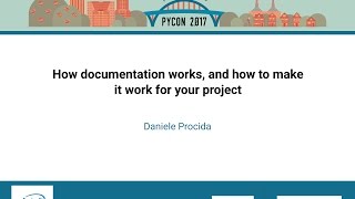 Daniele Procida How documentation works, and how to make it work for your project PyCon 2017