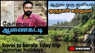 கோவை ஒருநாள் சுற்றுலா... coimbatore to kerala trip... ஆணைகட்டி.... காட்டு ஆறு குளியல்