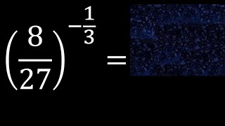 8/27 , exponent - 1/3 . fraction negative fractional exponent, power fraction