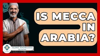 Is Mecca In Arabia? - Islamic Knowledge Network