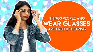 iDIVA - Things People Who Wear Glasses Are Tired Of Hearing