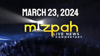 Mizpah Live News and Commentary    March 23 2024