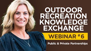 Outdoor Recreation Knowledge Exchange: Webinar 6 - Public/Private Partnership