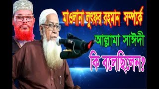 মাওলানা লুৎফর রহমান সম্পর্কে আল্লামা সাঈদী কি বলে ছিলেন || Dr. Maulana Lutfur Rahman waz 2019 || waz