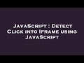 JavaScript : Detect Click into Iframe using JavaScript