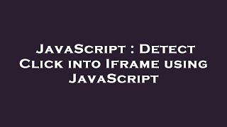 JavaScript : Detect Click into Iframe using JavaScript