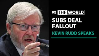 Former PM Kevin Rudd says Australia's reputation suffering over French submarine spat | The World