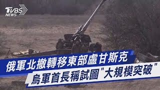 【圖文說新聞】俄軍北撤轉移東部盧甘斯克 烏軍首長稱試圖「大規模突破」｜TVBS新聞