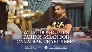 Episode #9: What Do Trump's Tariffs Mean For Canadian Craft Beer? with Shehan | The Business of Beer