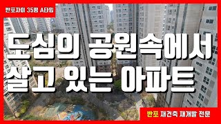 [재건축 재개발 여왕] 반포자이 35평 A타입 - 아이들이 좋아하는 더블조망권 반포자이아파트, 산책하기 좋고, 조망좋은 아파트, 커뮤니티시설 최고, 지상에 차가없는 아파트