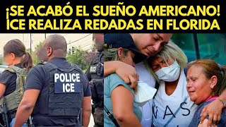 ¡SE ACABÓ EL SUEÑO AMERICANO! ICE REALIZA REDADAS MASIVAS EN FLORIDA