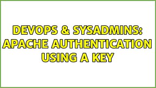DevOps & SysAdmins: Apache Authentication using a key (3 Solutions!!)