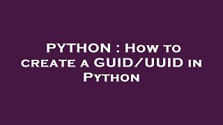 PYTHON : How to create a GUID/UUID in Python