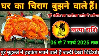 कन्या राशि में 06 से 7 मार्च तक घर का चिराग बुझने वाले हैं।#knyarashiपुरे शरीर का कलेजा कांपने लगेगा