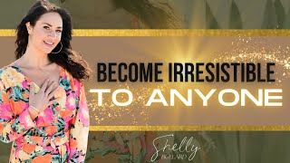 How to Be Irresistible to Anyone (New Technique!)