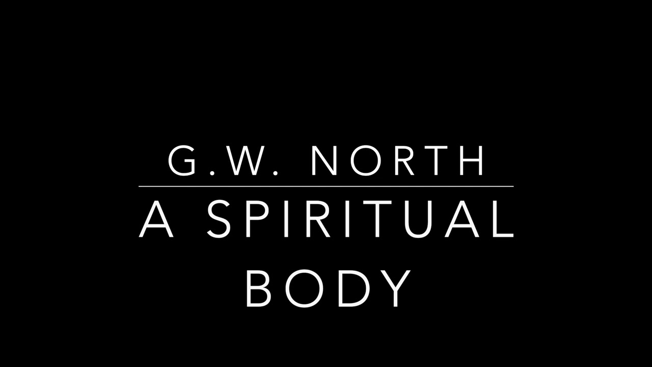 G.W. North. A Spiritual Body - YouTube