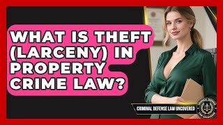 What Is Theft (larceny) In Property Crime Law? - Criminal Defense Law Uncovered