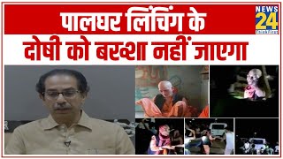 Palghar lynching मामले में किसी भी दोषी को बख्शा नहीं जाएगा - CM Uddhav Thackeray || News24