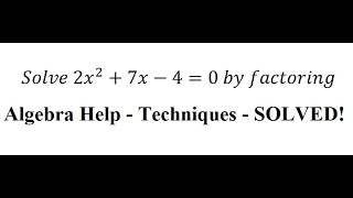 Algebra Help: Solve 2x^2+7x-4=0 by factoring