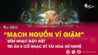 "Mạch nguồn Ví Giặm"- đêm nhạc đặc biệt tri ân 5 cố nhạc sỹ tài hoa xứ Nghệ