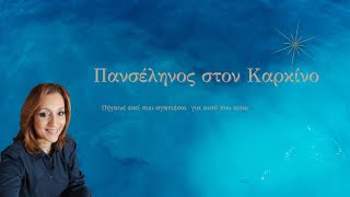 ΠΑΝΣΕΛΗΝΟΣ ΣΤΟΝ ΚΑΡΚΙΝΟ.Πήγαινε εκεί που αγαπιέσαι γι αυτό που είσαι!