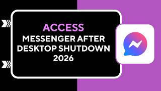 HOW TO ACCESS MESSENGER AFTER DESKTOP SHUTDOWN 2026