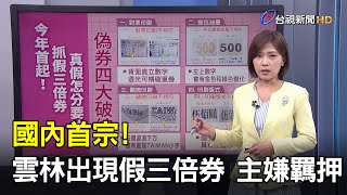 國內首宗! 雲林出現假三倍券 主嫌羈押【說新聞追真相】