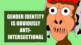 How Gender Identity Is OBVIOUSLY anti-intersectional