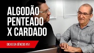 #51 - Qual a diferença entre algodão penteado e cardado?