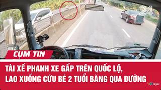 Tài xế phanh xe gấp trên quốc lộ, lao xuống cứu bé 2 tuổi băng qua đường | Cụm tin | VTV24