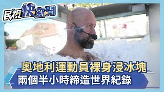 奧地利運動員裸身浸冰塊兩個半小時 締造世界紀錄－民視新聞