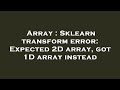 Array : Sklearn transform error: Expected 2D array, got 1D array instead