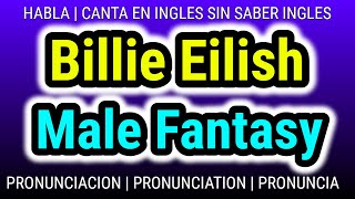 Male Fantasy | Billie Eilish | Como hablar cantar con pronunciacion en ingles traducida español