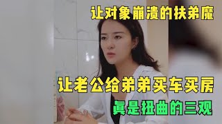 让对象崩溃的扶弟魔，让老公给弟弟买车买房，真是扭曲的三观！