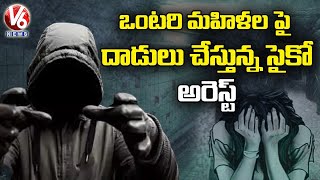 ఒంటరి మహిళల పై దాడులు చేస్తున్న సైకో అరెస్ట్  | V6 News