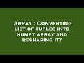 Array : Converting list of tuples into numpy array and reshaping it?