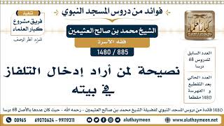 [885 -1480] نصيحة لمن أراد إدخال التلفاز في بيته - الشيخ محمد بن صالح العثيمين