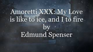 Amoretti XXX: My Love is like to ice, and I to fire by Edmund Spenser