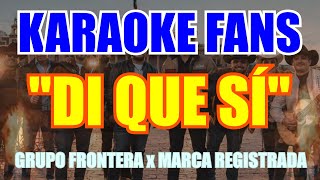 Di Que Sí - Karaoke - Grupo Frontera x Marca Registrada