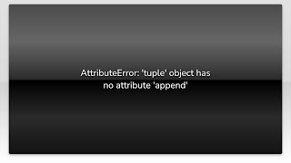 AttributeError: 'tuple' object has no attribute 'append'