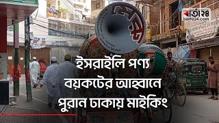 ইসরাইলি পণ্য বয়কটের আহ্বানে পুরান ঢাকায় মাইকিং |  Israeli–Palestinian conflict