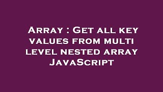 Array : Get all key values from multi level nested array JavaScript