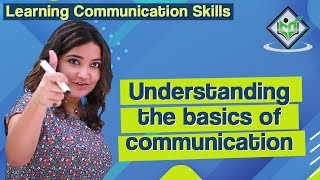 Learning Communication Skills - Understanding the basics of communication