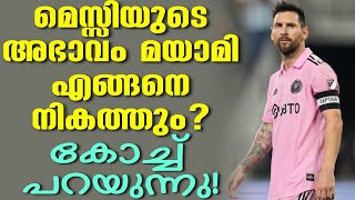 മെസ്സിയുടെ അഭാവം മയാമി എങ്ങനെ നികത്തും? കോച്ച് പറയുന്നു! | Inter Miami